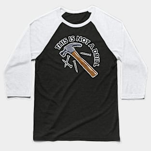 This Is Not a Drill hammer Baseball T-Shirt